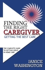 Finding The Right Caregiver, Getting the Best Care By Janice Washington Cover Image