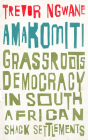 Amakomiti: Grassroots Democracy in South African Shack Settlements (Wildcat) By Trevor Ngwane Cover Image