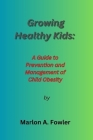 Growing Healthy Kids: : A Guide to Prevention and Management of Child Obesity. By Marlon A. Fowler Cover Image