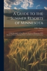 A Guide to the Summer Resorts of Minnesota; a Full Description of the Summer Resorts of Minnesota, With Routes of Travel, Principal Hotels, and Other By Dunbar H. Ogden Cover Image