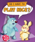 Do I Have to Play Nice? By Sequoia Kids Media, Agnieszka Jatkowska (Illustrator) Cover Image