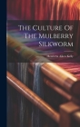 The Culture Of The Mulberry Silkworm Cover Image