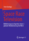 Space Race Television: Bildfahrzeuge ALS Agenten (Trans-)Globaler Medialisierung Ost/West By Sven Grampp Cover Image
