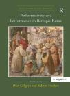 Performativity and Performance in Baroque Rome (Visual Culture in Early Modernity) By Peter Gillgren (Editor) Cover Image