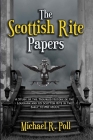 The Scottish Rite Papers: A Study of the Troubled History of the Louisiana and US Scottish Rite in the Early to Mid 1800's Cover Image