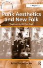 Punk Aesthetics and New Folk: Way Down the Old Plank Road. by John Encarnacao (Ashgate Popular and Folk Music) Cover Image