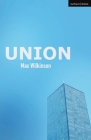 Union (Modern Plays) By Max Wilkinson Cover Image