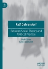 Ralf Dahrendorf: Between Social Theory and Political Practice By Olaf Kühne, Laura Leonardi Cover Image