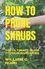 How to Prune Shrubs: The Ultimate Guide to Pruning Shrubs Cover Image
