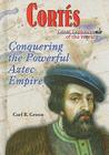 Cortés: Conquering the Powerful Aztec Empire (Great Explorers of the World) By Carl R. Green Cover Image