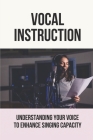 Vocal Instruction: Understanding Your Voice To Enhance Singing Capacity: Learn Vocal Techniques By Gil Perrish Cover Image