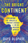 The Bright Continent: Breaking Rules and Making Change in Modern Africa By Dayo Olopade Cover Image
