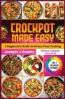 Crockpot Made Easy: A beginner's Guide to stress-free Cooking By Joseph J. Easley Cover Image