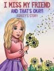 I Miss My Friend And That's Okay: Ashley's Story By Shermaine Perry-Knights Cover Image