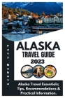 Alaska Travel Guide 2023: Alaska Travel Essentials; Tips, Recommendations & Practical Information. By Favy Behola Cover Image