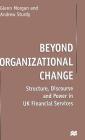 Beyond Organizational Change: Structure, Discourse and Power in UK Financial Services By G. Morgan, Andrew Sturdy Cover Image