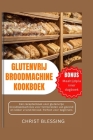 Glutenvrij Broodmachine Kookboek: Een receptenboek voor glutenvrije broodbakmachines voor het bereiden van gezond en lekker vriendinbrood. Perfect voo Cover Image