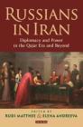 Russians in Iran: Diplomacy and Power in the Qajar Era and Beyond By Rudi Matthee (Editor), Elena Andreeva (Editor) Cover Image