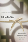 Fit to Be Tied: Sterilization and Reproductive Rights in America, 1950-1980 (Critical Issues in Health and Medicine) By Rebecca M. Kluchin Cover Image