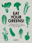 Eat Your Greens!: 22 Ways to Cook a Carrot and 788 Other Delicious Recipes to Save the Planet By Anette Dieng, Ingela Persson Cover Image