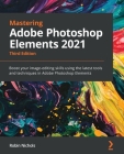 Mastering Adobe Photoshop Elements 2021 - Third Edition: Boost your image-editing skills using the latest tools and techniques in Adobe Photoshop Elem By Robin Nichols Cover Image