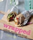 Wrapped: Crepes, Wraps, and Rolls from around the World Cover Image