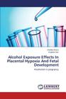 Alcohol Exposure Effects In Placental Hypoxia And Fetal Development Cover Image