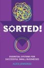 Sorted!: Essential systems for successful small businesses By Alice Jennings Cover Image
