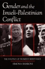 Gender and the Israeli-Palestinian Conflict: The Politics of Women's Resistance (Syracuse Studies on Peace and Conflict Resolution) By Simona Sharoni Cover Image