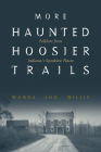 More Haunted Hoosier Trails: Folklore from Indiana's Spookiest Places By Wanda Lou Willis Cover Image