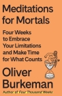 Meditations for Mortals: Four Weeks to Embrace Your Limitations and Finally Make Time for What Counts Cover Image