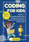 Coding for Kids Ages 8-12: Simple C++ Programming Lessons and Get You Started With Programming from Scratch (Coding for Absolute Beginners) By Bob Mather Cover Image