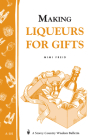 Making Liqueurs for Gifts: Storey's Country Wisdom Bulletin A-101 (Storey Country Wisdom Bulletin) Cover Image