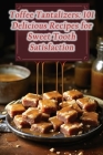 Toffee Tantalizers: 101 Delicious Recipes for Sweet Tooth Satisfaction By The Flavorful Flame Tone Cover Image