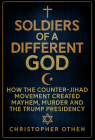Soldiers of a Different God: How the Counter-Jihad Movement Created Mayhem, Murder and the Trump Presidency By Christopher Othen Cover Image