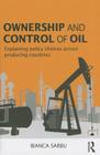 Ownership and Control of Oil: Explaining Policy Choices Across Producing Countries By Bianca Sarbu Cover Image