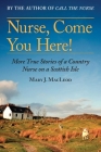 Nurse, Come You Here!: More True Stories of a Country Nurse on a Scottish Isle (The Country Nurse Series, Book Two) By Mary J. MacLeod Cover Image