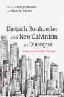 Dietrich Bonhoeffer and Neo-Calvinism in Dialogue By George Harinck (Editor), Brant M. Himes (Editor) Cover Image