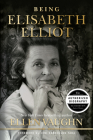 Being Elisabeth Elliot: The Authorized Biography: Elisabeth’s Later Years By Ellen Vaughn, Joni Eareckson Tada (Foreword by) Cover Image