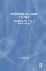 Assessment in Couple Therapy: Navigating the 7 CS of Relationships By Lee Williams Cover Image
