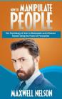 How to Manipulate People: The Psychology of How to Manipulate and Influence Anyone Using the Power of Persuasion Cover Image