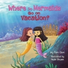 Where Do Mermaids Go on Vacation? Cover Image
