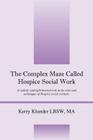 The Complex Maze Called Hospice Social Work: A realistic and light hearted look at the roles and techniques of Hospice social workers Cover Image