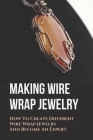 Making Wire Wrap Jewelry: How To Create Different Wire Wrap Jewelry And Become A Expert: Simple Wire Wrap Pendant Tutorial By Xenia Pesick Cover Image
