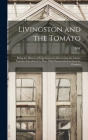 Livingston and the Tomato: Being the History of Experiences in Discovering the Choice Varieties Introduced by him, With Practical Instructions fo By A. W. 1822-1898 Livingston Cover Image