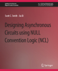 Designing Asynchronous Circuits Using Null Convention Logic (Ncl) (Synthesis Lectures on Digital Circuits & Systems) Cover Image