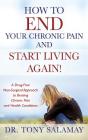 How to END Your Chronic Pain and Start Living Again! A Drug-Free Non-Surgical Approach to Beating Chronic Pain and Health Conditions Cover Image