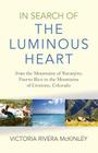 In Search of the Luminous Heart: From the Mountains of Naranjito, Puerto Rico to the Mountains of Crestone, Colorado Cover Image