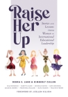Raise Her Up: Stories and Lessons from Women in International Educational Leadership (a Collection of Inspiring Real Life Stories to By Debra E. Lane, Kimberly Cullen Cover Image