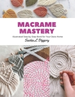 Macrame Mastery: Illustrated Step by Step Book for Your Deco Home Cover Image